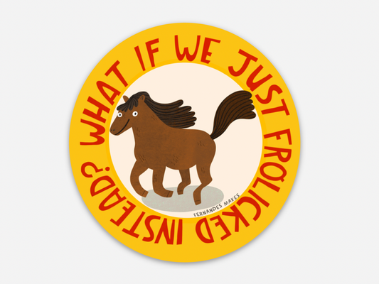 What If We Frolicked Instead Horse Vinyl Sticker