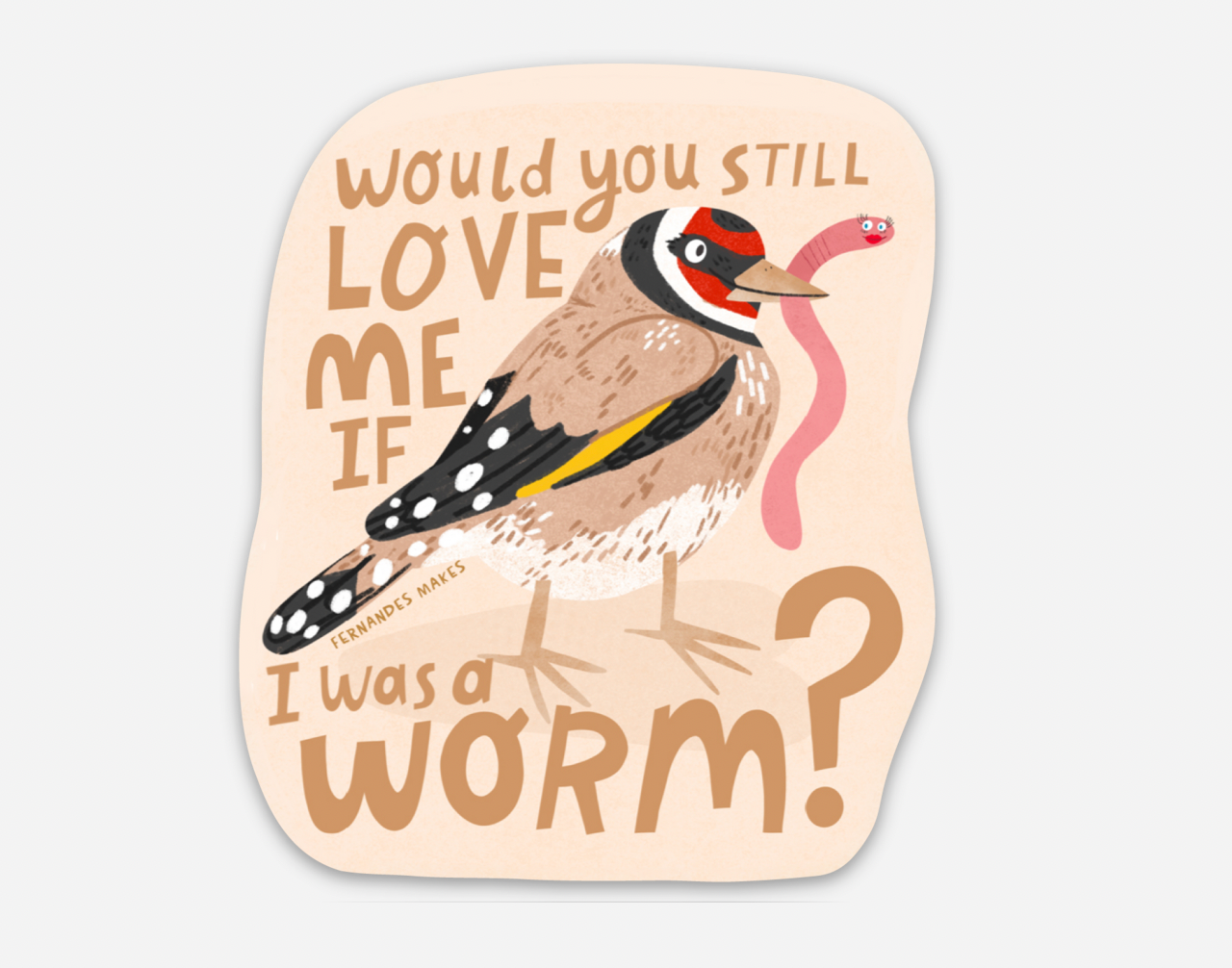 Would You Love Me If I Was A Worm Vinyl Sticker